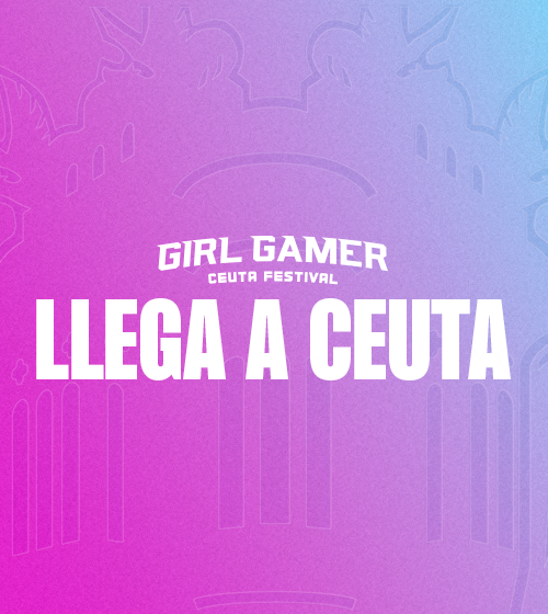 PREPÁRATE PARA EL GIRL GAMER ESPORT FESTIVAL